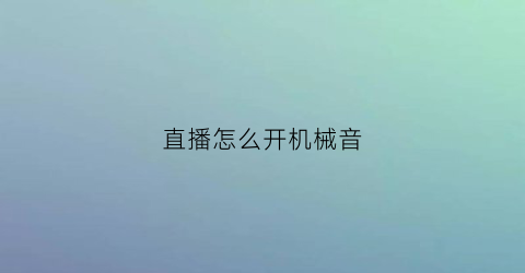 直播怎么开机械音(直播音效怎么弄快捷键)