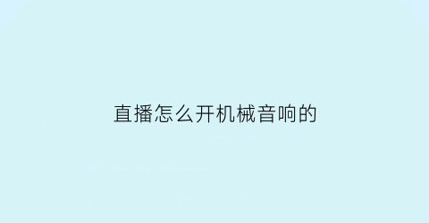 “直播怎么开机械音响的(直播的音箱话筒怎么设置)