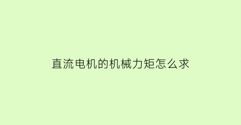 直流电机的机械力矩怎么求(直流电机的机械力矩怎么求公式)