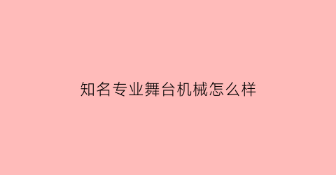 “知名专业舞台机械怎么样(舞台机械行业)