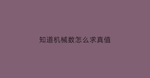 “知道机械数怎么求真值(机械数怎么算)