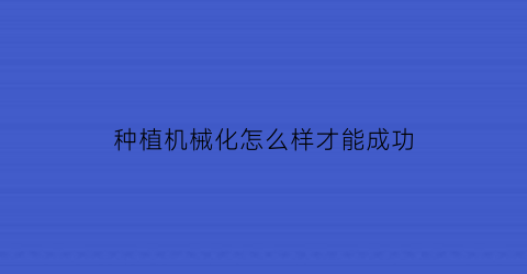 “种植机械化怎么样才能成功(种植业机械设备)