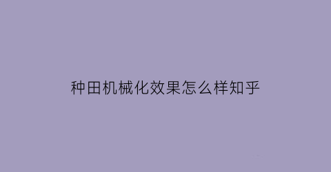 “种田机械化效果怎么样知乎(种田机器多少钱一台)