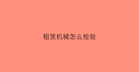 租赁机械怎么检验