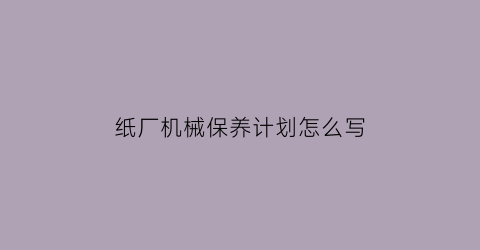 纸厂机械保养计划怎么写