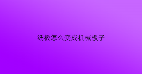 纸板怎么变成机械板子