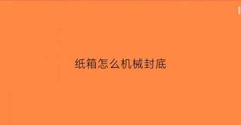 纸箱怎么机械封底