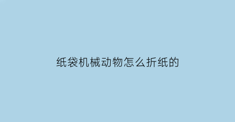 纸袋机械动物怎么折纸的