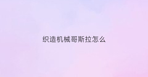 织造机械哥斯拉怎么