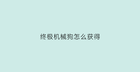 终极机械狗怎么获得