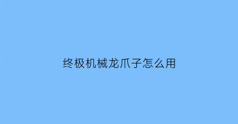 终极机械龙爪子怎么用