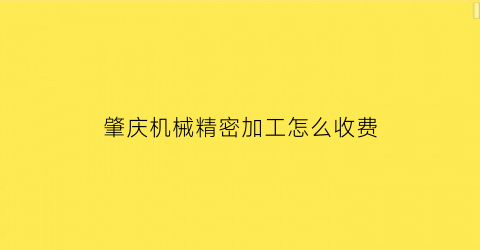 肇庆机械精密加工怎么收费(广东精密加工)