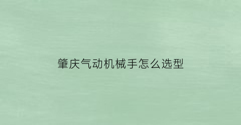 “肇庆气动机械手怎么选型(气动机械手的工作原理)