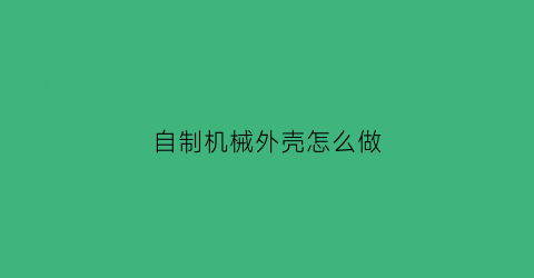 自制机械外壳怎么做(牛人自制机械)