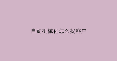 自动机械化怎么找客户