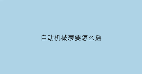 自动机械表要怎么摇