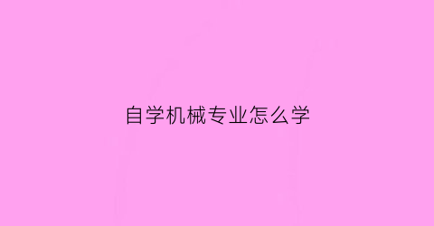 自学机械专业怎么学