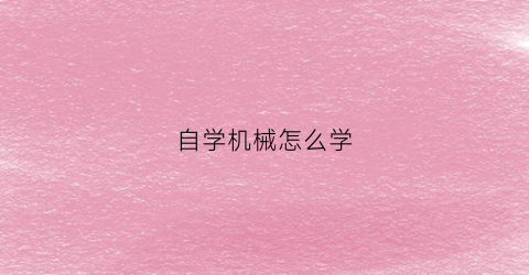 “自学机械怎么学(从零开始学机械)