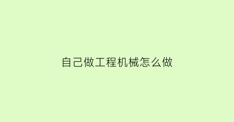 自己做工程机械怎么做