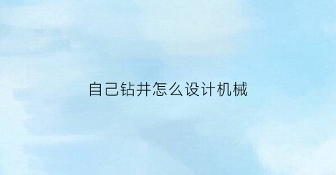 自己钻井怎么设计机械