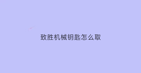 致胜机械钥匙怎么取