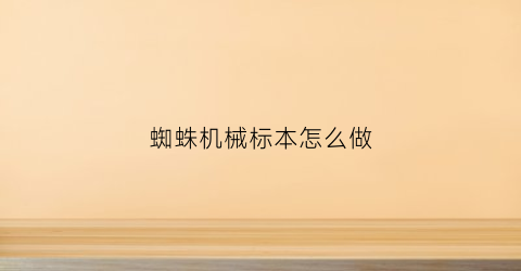 蜘蛛机械标本怎么做(蜘蛛标本图片大全)