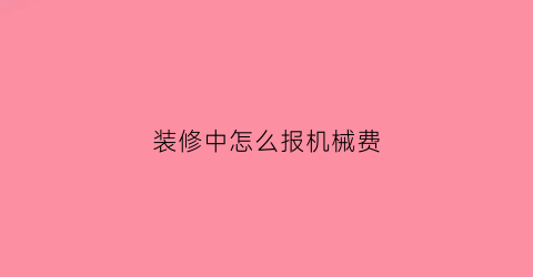 装修中怎么报机械费