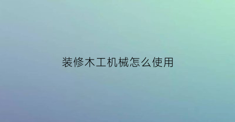 装修木工机械怎么使用