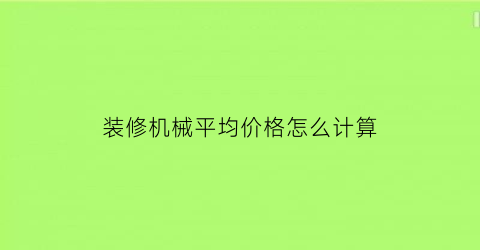 装修机械平均价格怎么计算(装修报价机械费是什么)