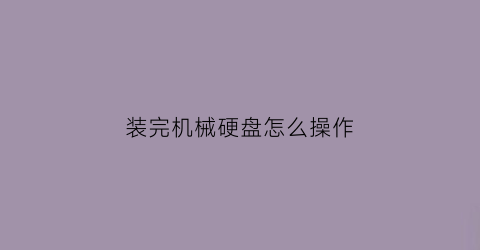 装完机械硬盘怎么操作