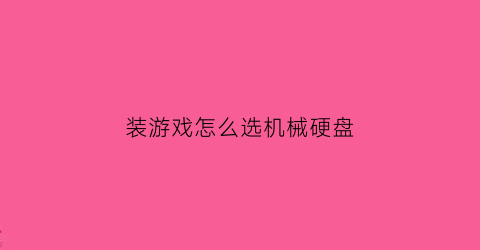 “装游戏怎么选机械硬盘(装游戏的机械硬盘哪个好)