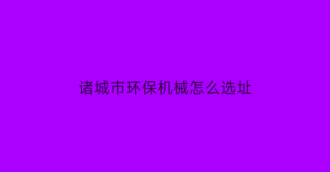 诸城市环保机械怎么选址