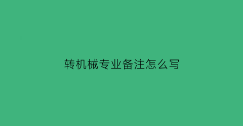 “转机械专业备注怎么写(机械专业转专业适合哪个专业)