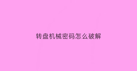 转盘机械密码怎么破解