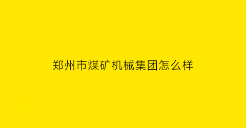 郑州市煤矿机械集团怎么样