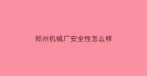 郑州机械厂安全性怎么样