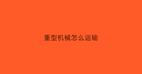 重型机械怎么运输