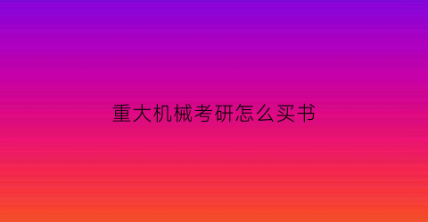 重大机械考研怎么买书