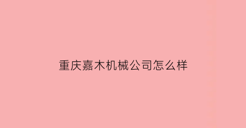 重庆嘉木机械公司怎么样