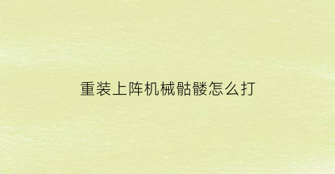 重装上阵机械骷髅怎么打