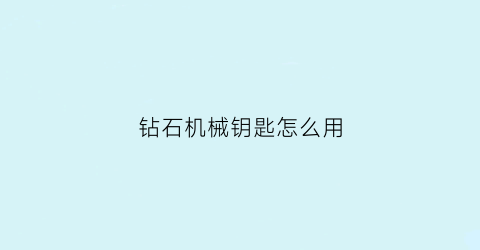 “钻石机械钥匙怎么用(钻石钥匙挂坠的寓意是什么)