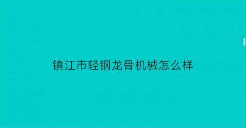 “镇江市轻钢龙骨机械怎么样(江苏轻钢龙骨生产厂家)