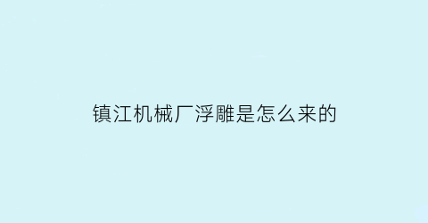 “镇江机械厂浮雕是怎么来的(镇江浮吊什么时候取缔)