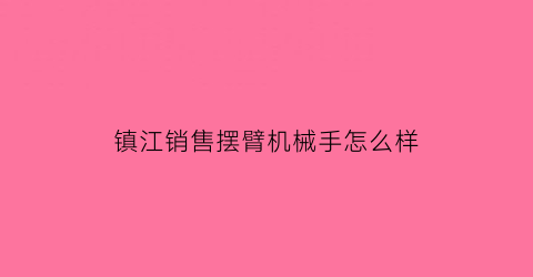 镇江销售摆臂机械手怎么样