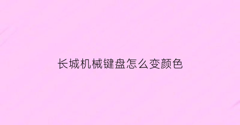 长城机械键盘怎么变颜色