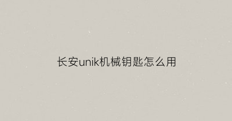 长安unik机械钥匙怎么用