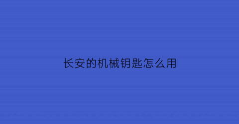 长安的机械钥匙怎么用