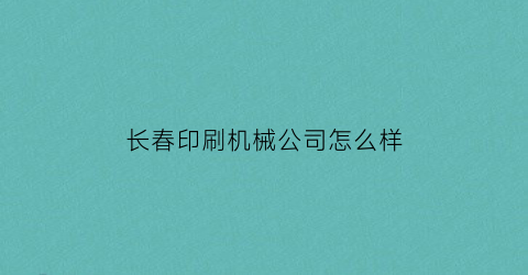 长春印刷机械公司怎么样