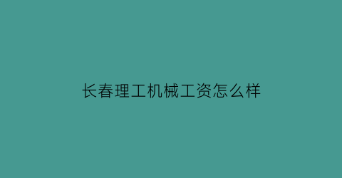 长春理工机械工资怎么样