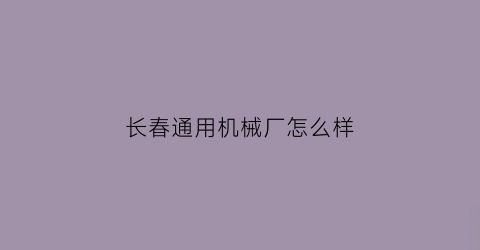 长春通用机械厂怎么样